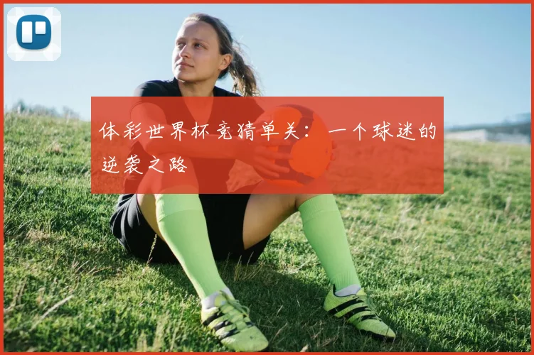 体彩世界杯竞猜单关：一个球迷的逆袭之路
