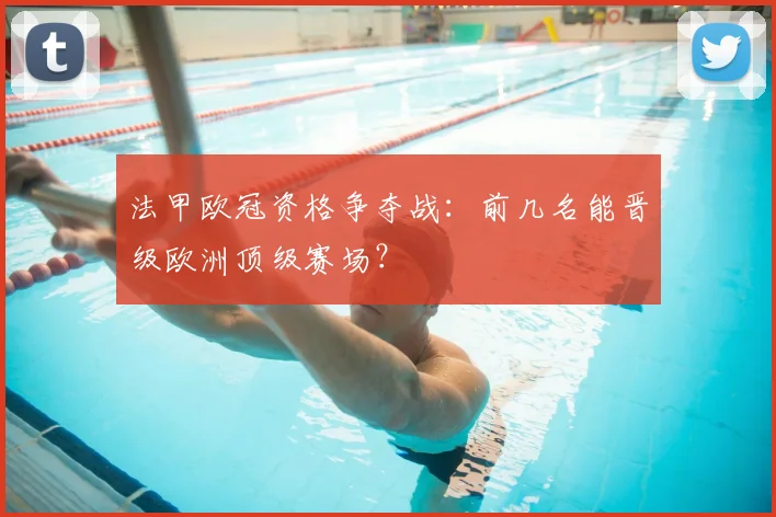 法甲欧冠资格争夺战：前几名能晋级欧洲顶级赛场？