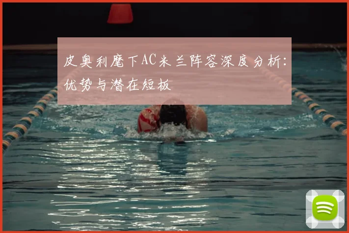 皮奥利麾下AC米兰阵容深度分析：优势与潜在短板