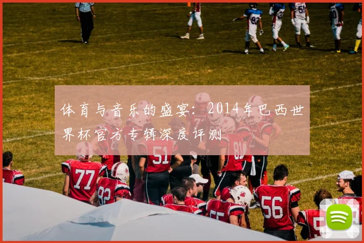 体育与音乐的盛宴：2014年巴西世界杯官方专辑深度评测