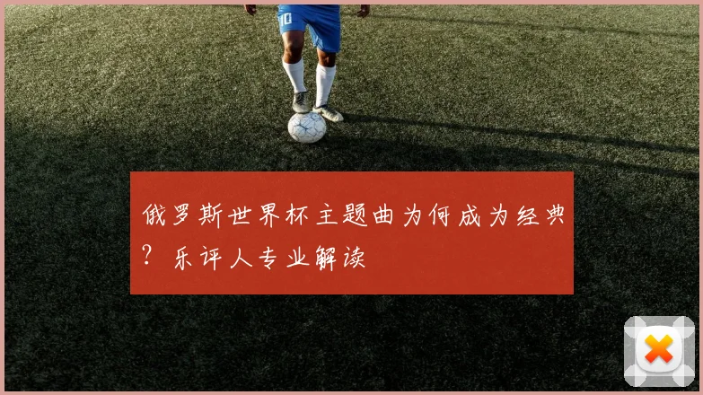 俄罗斯世界杯主题曲为何成为经典？乐评人专业解读