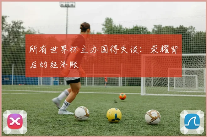 所有世界杯主办国得失谈：荣耀背后的经济账