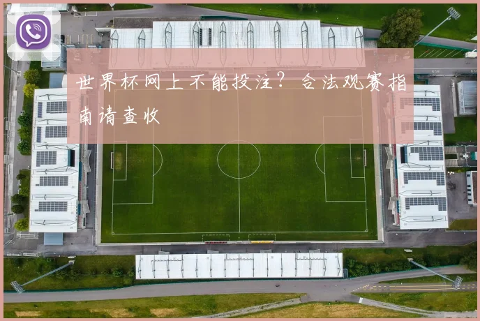 世界杯网上不能投注？合法观赛指南请查收