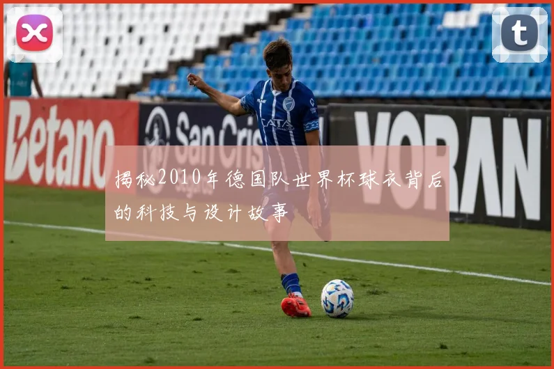 揭秘2010年德国队世界杯球衣背后的科技与设计故事